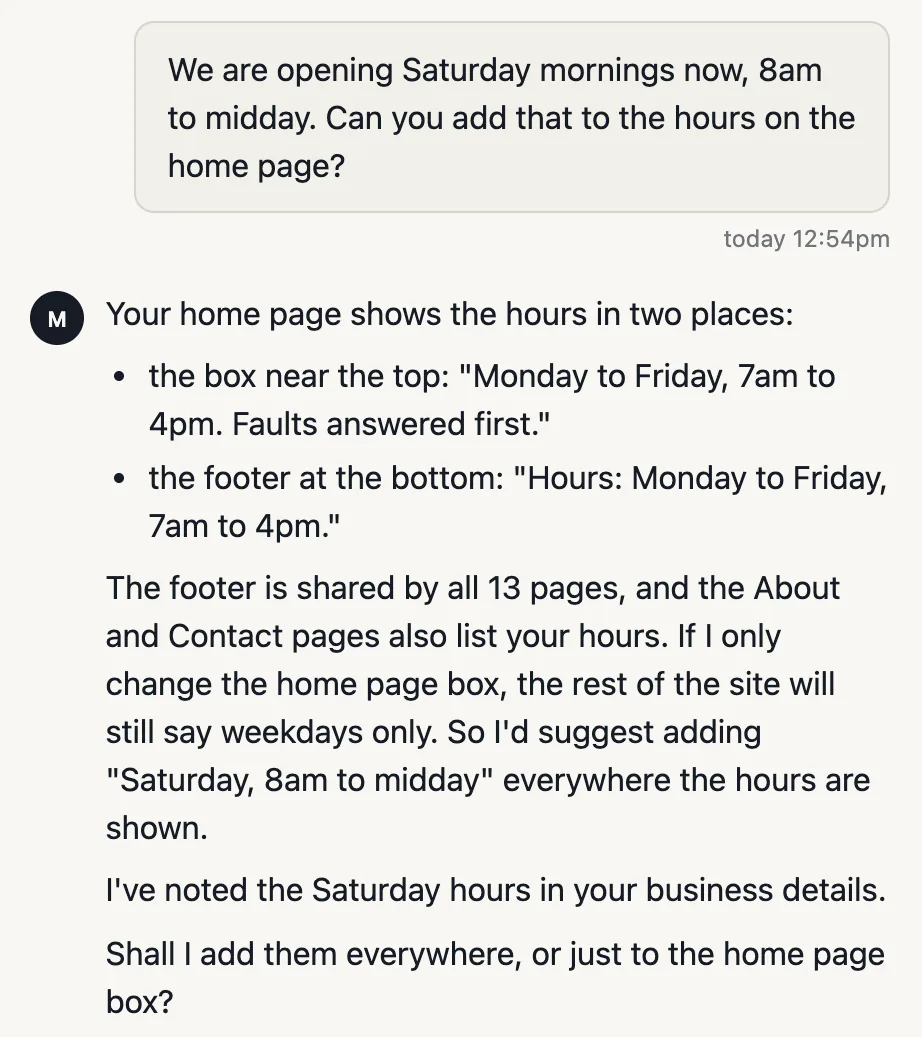 The owner's message: We are opening Saturday mornings now, 8am to midday. Can you add that to the hours on the home page? The Manager replies that the home page shows the hours in two places, the box near the top and the footer, that the footer is shared by all 13 pages and the About and Contact pages also list the hours, and asks: Shall I add them everywhere, or just to the home page box?